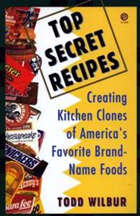 Top Secret Recipes: Creating Kitchen Clones of America's Favorite Brand-Name Foods
