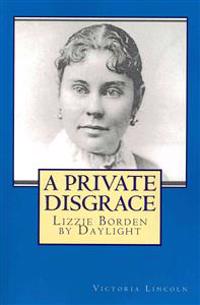 A Private Disgrace: Lizzie Borden by Daylight