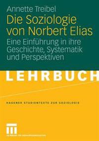 Die Soziologie Von Norbert Elias: Eine Einfuhrung in Ihre Geschichte, Systematik Und Perspektiven