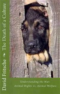 The Death of a Culture: Understanding the War: Animal Rights vs. Animal Welfare