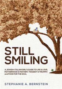 Still Smiling: A Jewish-Italian Girl's Guide to Life & Love, Motherhood & Mayhem, Tragedy & Triumph and Food for the Soul