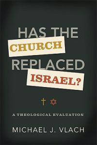 Has the Church Replaced Israel?: A Theological Evaluation