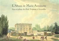 L'Album de Marie-Antoinette: Vues Et Plans Du Petit Trianon a Versailles