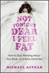 Not Tonight Dear, I Feel Fat