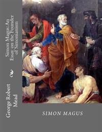 Simon Magus: An Essay on the Founder of Simonianism