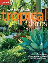 Landscaping with Tropical Plants: Design Ideas, Creative Garden Plans, Cold-Climate Solutions