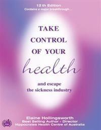 Take Control of Your Health and Escape the Sickness Industry: 13th Edition