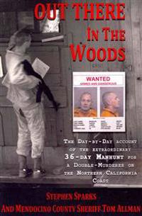 Out There in the Woods: The Day-By-Day Account of the Extraordinary 36-Day Manhunt for a Double-Murderer on the Northern California Coast