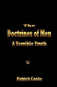 The Doctrines of Men - A Terrible Truth