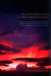 Celebrating God's Cosmic Perichoresis: The Eschatological Panentheism of Jurgen Moltmann as a Resource for an Ecological Christian Worship