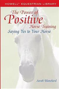 The Power of Positive Horse Training: Saying Yes to Your Horse