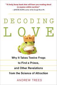 Decoding Love: Why It Takes Twelve Frogs to Find a Prince, and Other Revelations from the Scien Ce of Attraction