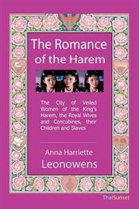 The Romance of the Harem: The City of Veiled Women of the King's Harem, the Royal Wives and Concubines, Their Children and Slaves