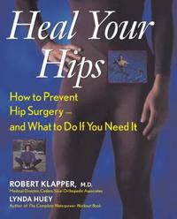 Heal Your Hips: How to Prevent Hip Surgery -- And What to Do If You Need It