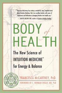 Body of Health: The New Science of Intuition Medicine for Energy & Balance
