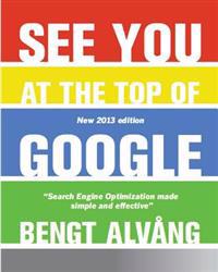 See You at the Top of Google: Search Engine Optimization Made Effective and Simple