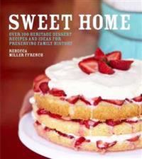 Sweet Home: Over 100 Heritage Desserts and Ideas for Preserving Family Recipes