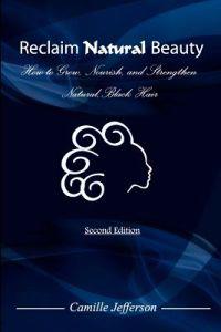 Reclaim Natural Beauty: How to Grow, Nourish, and Strengthen Natural, Black Hair