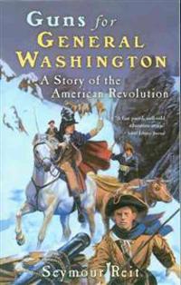 Guns for General Washington: A Story of the American Revolution