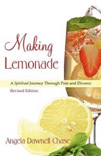 Making Lemonade: A Spiritual Journey Through Pain and Divorce -- Revised Edition