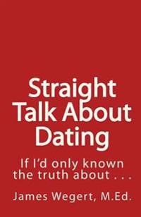Straight Talk about Dating: If I'd Only Known the Truth about . . .