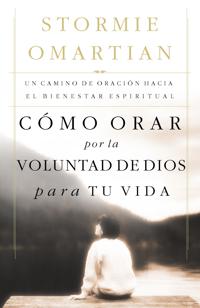 Como Orar Por La Voluntad de Dios Para Tu Vida: Un Camino de Oracion Hacia El Bienestar Espiritual = Praying God's Will for Your Life