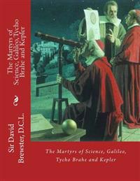 The Martyrs of Science, Galileo, Tycho Brahe and Kepler