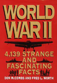 World War II and 139 Strange and Fascinating Facts
