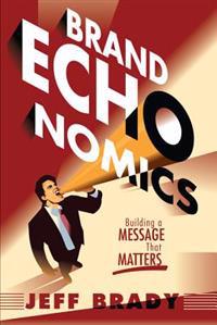 Brand Echonomics: Building a Message That Matters