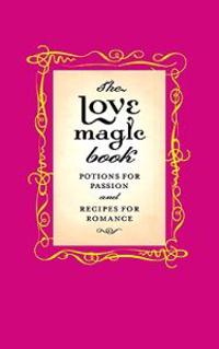The Love Magic Book: Potions for Passion and Recipes for Romance