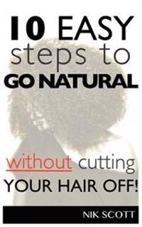 10 Easy Steps to Go Natural Without Cutting Your Hair Off!