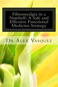 Fibromyalgia in a Nutshell: A Safe and Effective Functional Medicine Strategy