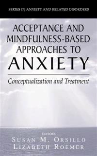 Acceptance and Mindfulness-Based Approaches to Anxiety: Conceptualization and Treatment