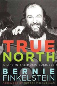 True North: A Life Inside the Music Business