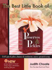 The Best Little Book of Preserves & Pickles: Easy Jams & Jellies, Chutneys & Condiments, Sauces, Spreads & Syrup