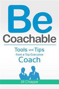 Be Coachable: Tools and Tips from a Top Executive Coach