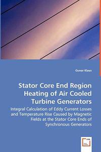 Stator Core End Region Heating of Air Cooled Turbine Generators - Integral Calculation of Eddy Current Losses and Temperature Rise Caused by Magnetic Fields at the Stator Core Ends of Synchronous Generators