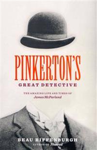 Pinkerton's Great Detective: The Amazing Life and Times of James McParland