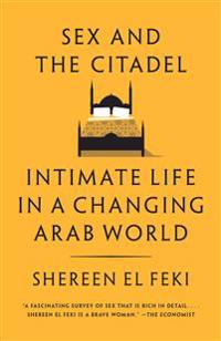 Sex and the Citadel: Intimate Life in a Changing Arab World