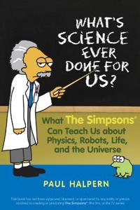 What's Science Ever Done for Us?: What the Simpsons Can Teach Us about Physics, Robots, Life, and the Universe