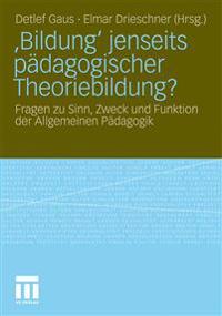 Bildung Jenseits Padagogischer Theoriebildung?: Fragen Zu Sinn, Zweck Und Funktion Der Allgemeinen Padagogik