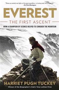 Everest: The First Ascent: How a Champion of Science Helped to Conquer the Mountain