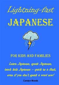 Lightning-Fast Japanese for Kids and Families: Learn Japanese, Speak Japanese, Teach Kids Japanese - Quick as a Flash, Even If You Don't Speak a Word