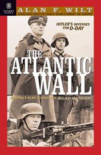 The Atlantic Wall: Hitler's Defenses for D-Day 1941-1944