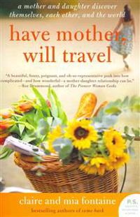Have Mother, Will Travel: A Mother and Daughter Discover Themselves, Each Other, and the World