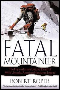 Fatal Mountaineer: The High-Altitude Life and Death of Willi Unsoeld, American Himalayan Legend