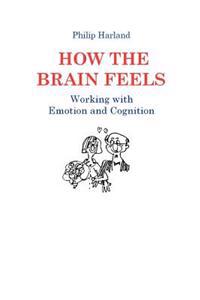 How the Brain Feels: Working with Emotion and Cognition