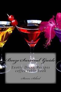 Booze Survival Guide: Exotic Drink Recipes