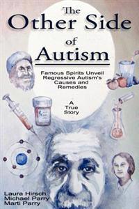 The Other Side of Autism: Famous Spirits Unveil Regressive Autism's Causes and Remedies