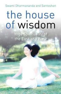 The House of Wisdom: Yoga Spirituality of the East and West